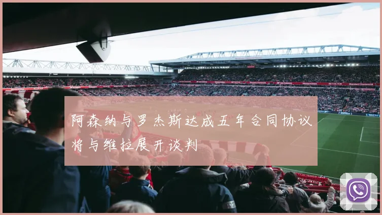 阿森纳与罗杰斯达成五年合同协议将与维拉展开谈判