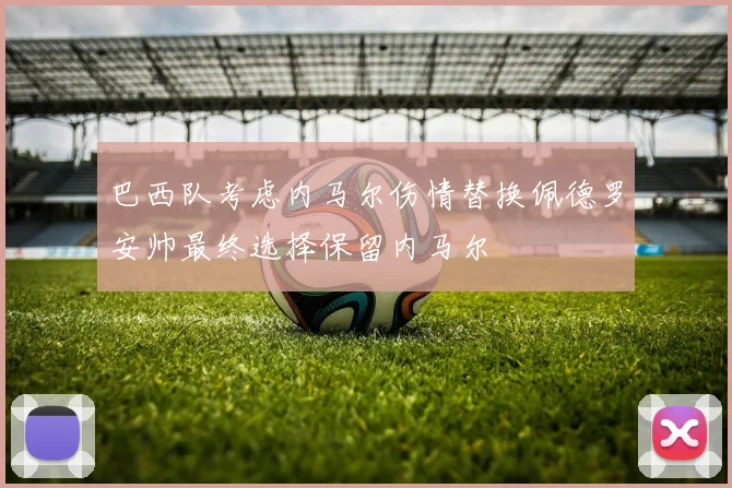 巴西队考虑内马尔伤情替换佩德罗安帅最终选择保留内马尔