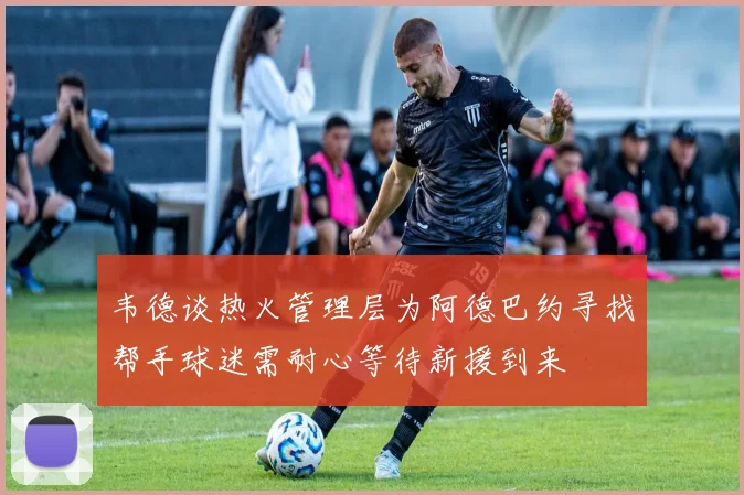 韦德谈热火管理层为阿德巴约寻找帮手球迷需耐心等待新援到来