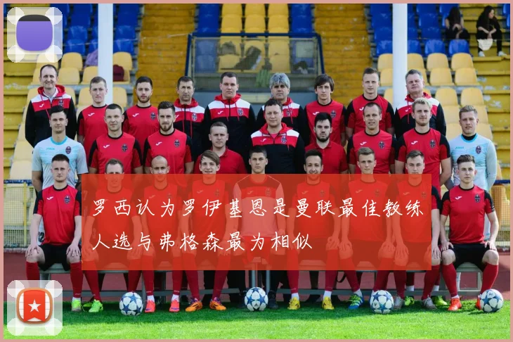 罗西认为罗伊基恩是曼联最佳教练人选与弗格森最为相似